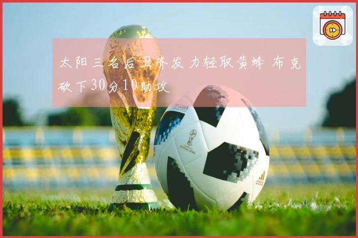 太阳三名后卫齐发力轻取黄蜂 布克砍下30分10助攻