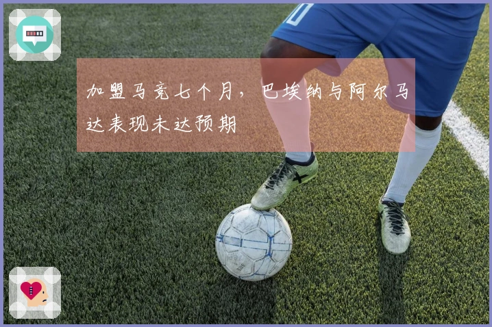 加盟马竞七个月，巴埃纳与阿尔马达表现未达预期