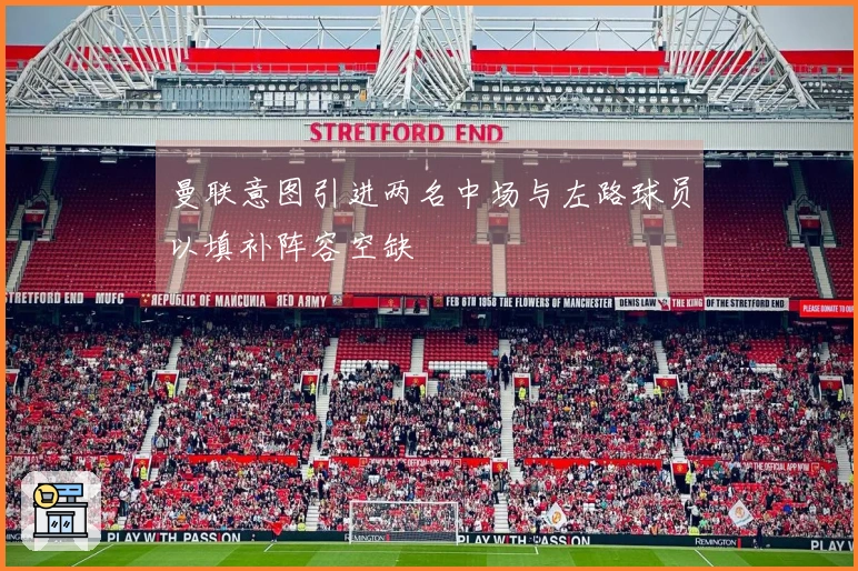 曼联意图引进两名中场与左路球员以填补阵容空缺